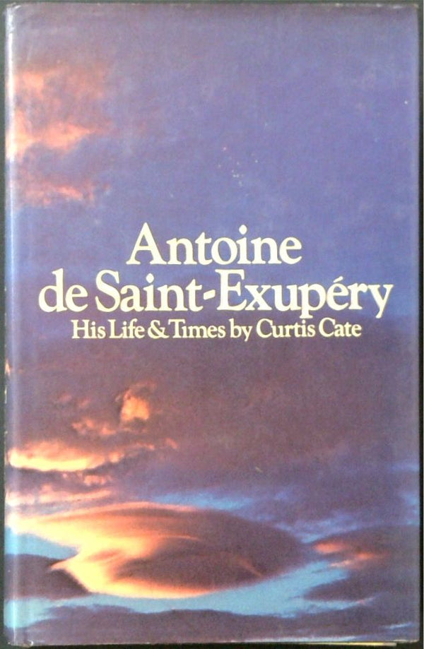 Antoine de Saint-Exupery: His Life and Times