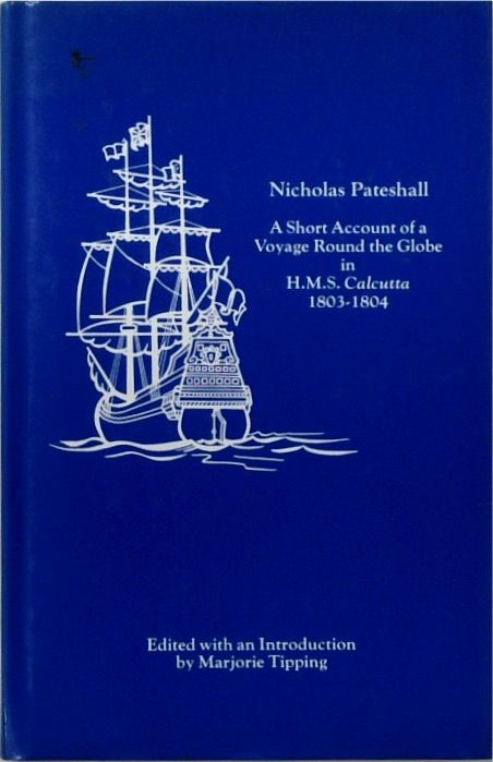 Nicholas Pateshall: A Short Account of a Voyage Round the Globe in H.M.S. Calcutta 1803-1804 (SIGNED)