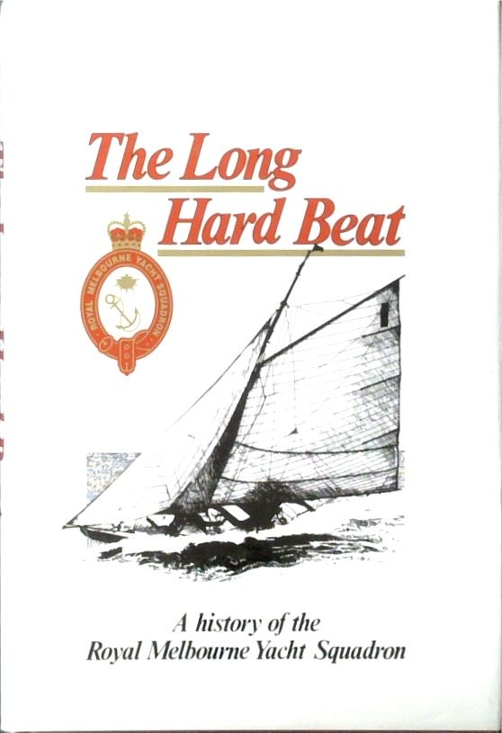 The Long Hard Beat: A History of the Royal Melbourne Yacht Squadron