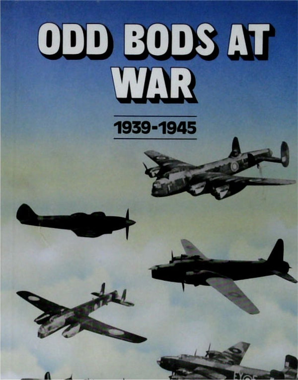 Odd Bods at War 1939-1945 Volume 1