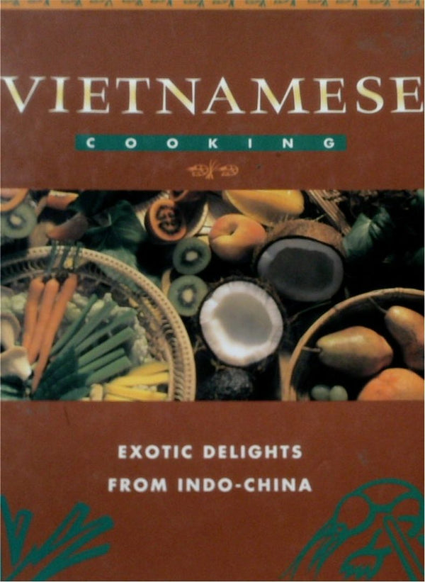 Vietnamese Cooking: Exotic Delights from Indo-China