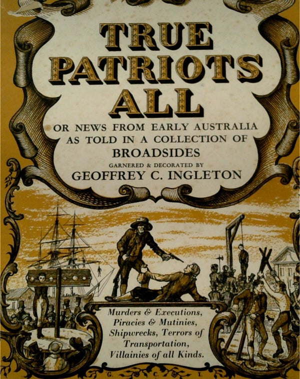 True Patriots All or News from Early Australia as Told in A Collection of Broadsides