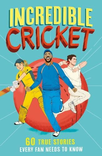 Incredible Cricket: 60 True Stories Every Fan Needs to Know (Incredible Sports Stories, Book 1)