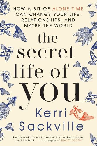 The Secret Life Of You: How a bit of alone time can change your life, relationships, and maybe the world