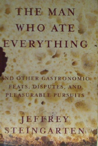 The Man Who Ate Everything: And Other Gastronomic Feats, Disputes, and Pleasurable Pursuits
