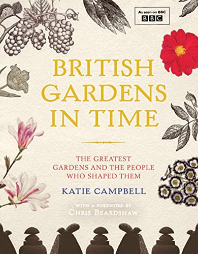 British Gardens in Time: The Greatest Gardens and the People Who Shaped Them