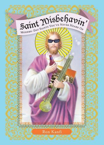 Saint Misbehavin: Modern-Day Saints you'Ve Never Heard of
