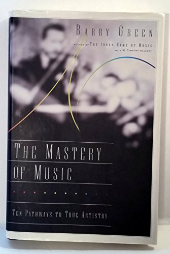 The Mastery of Music: Ten Pathways to True Artistry
