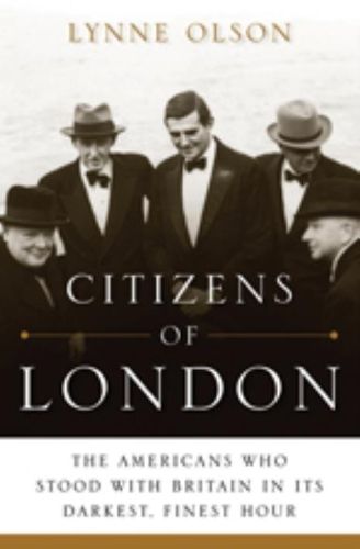 Citizens of London: The Americans Who Stood with Britain in its Darkest, Finest Hour