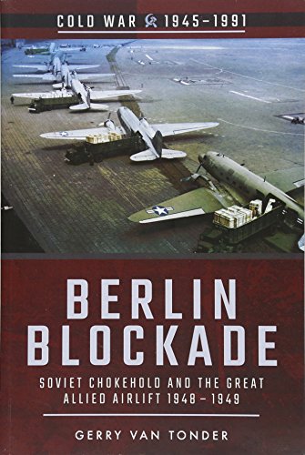 Berlin Blockade: Soviet Chokehold and the Great Allied Airlift 1948-1949