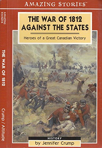 The War of 1812 Against the States: Heroes of a Great Canadian Victory