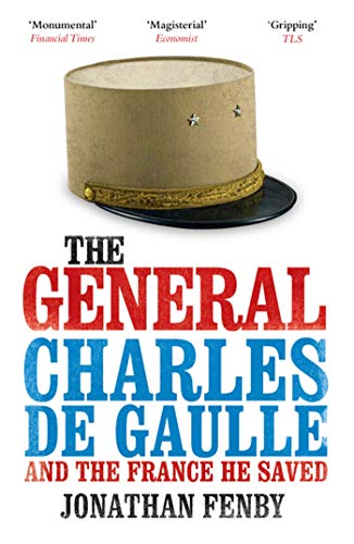The General: Charles De Gaulle and the France He Saved
