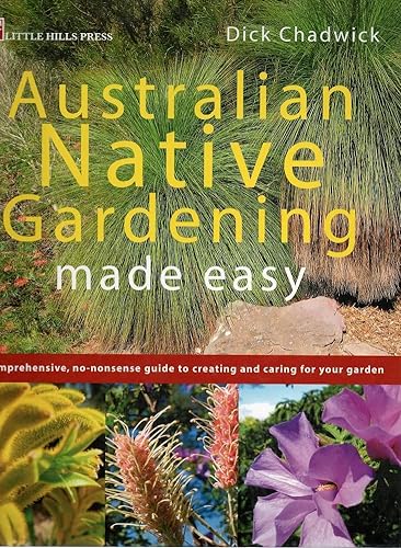 Australian Native Gardening Made Easy: A Comprehensive, No- Nonsense Guide to Creating and Caring for Your Garden