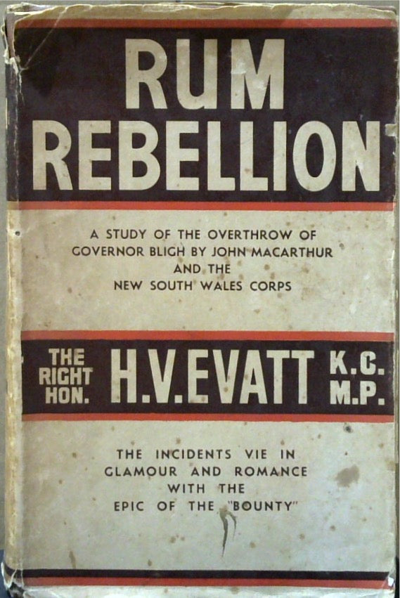 Rum Rebellion: A Study Of The Overthrow Of Governor Bligh By John Macarthur And The New South Wales Corps