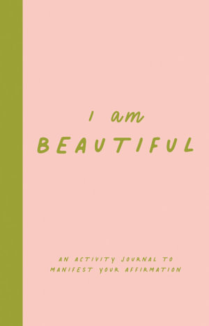I Am Beautiful: An Activity Journal to Manifest Your Affirmation