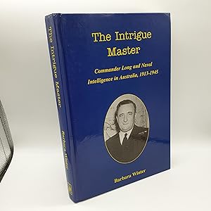 The Intrigue Master: Commander Long and Naval Intelligence in Australia, 1913-1945