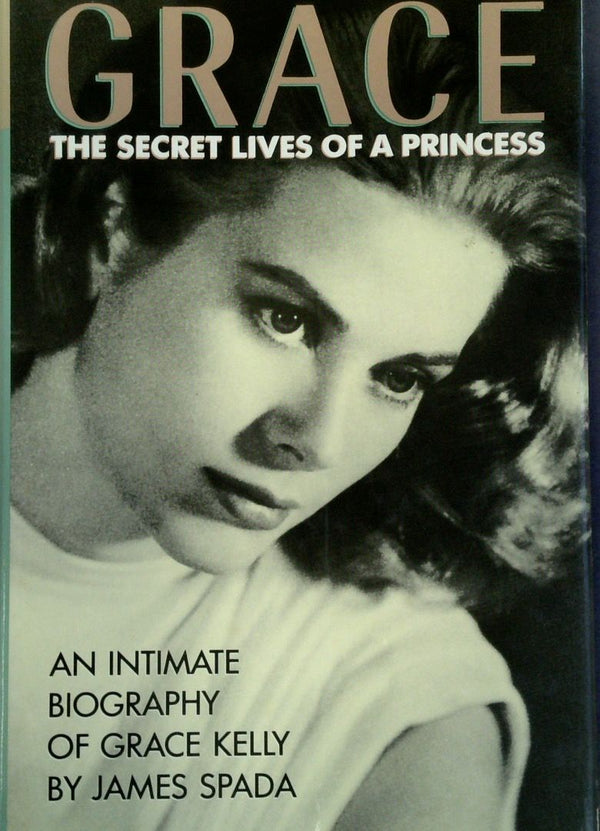 Grace: The Secret Life Of A Princess - An Intimate Biography Of Grace Kelly
