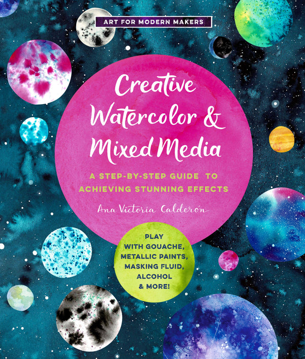 Creative Watercolor and Mixed Media: A Step-by-Step Guide to Achieving Stunning Effects--Play with Gouache, Metallic Paints, Masking Fluid, Alcohol, and More!: Volume 3