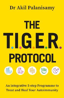 The T.I.G.E.R. Protocol: An Integrative 5-Step Programme to Treat and Heal Your Autoimmunity