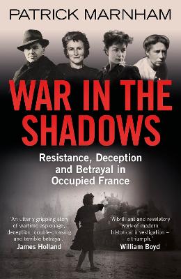 War in the Shadows: Resistance, Deception and Betrayal in Occupied France