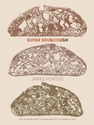 Super Sourdough: The Foolproof Guide to Making World-Class Bread at