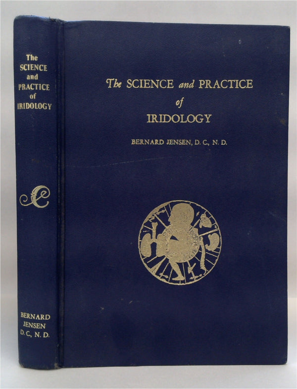 The Science and Practice of Iridology. A System of Analyzing and Caring for the Body Through the Use of Drugless and Nature-Cure Methods