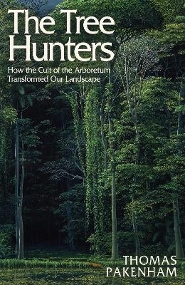 The Tree Hunters: How the Cult of the Arboretum Transformed Our