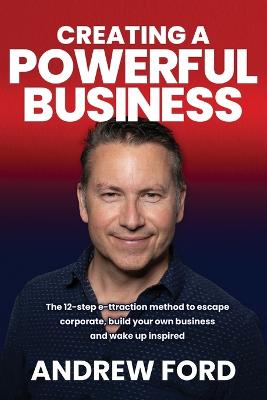 Creating a Powerful Business: The 12-Step e-ttraction method to escape
