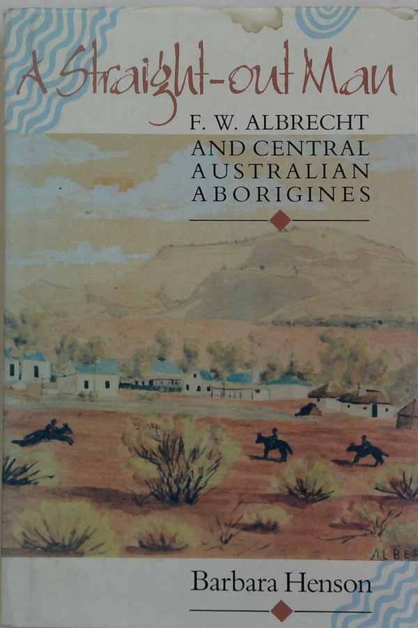 A Straight-Out Man: F. W. Albrecht And Central Australian Aborigines