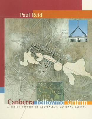 Canberra Following Griffin: a Design History of Australia's National