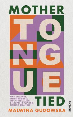 Mother Tongue Tied: On Language, Motherhood & Multilingualism -