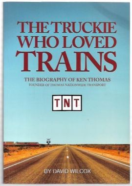 The Truckie Who Loved Trains: The Biography of Ken Thomas, Founder of TNT