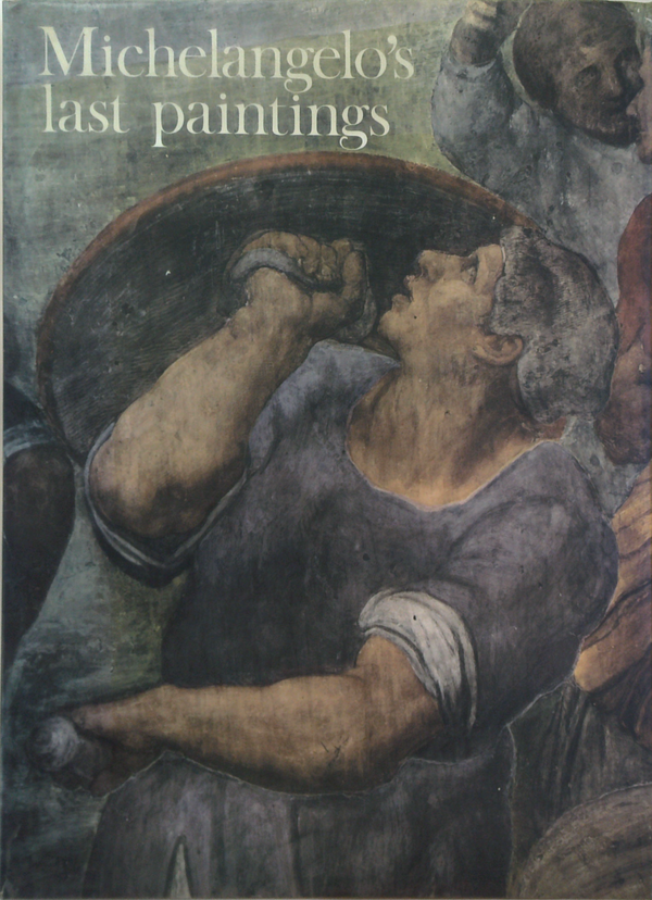 Michelangelo's Last Paintings: The Conversion of St. Paul and the Crucifixion of St. Peter in the Cappella Paolina, Vatican Palace