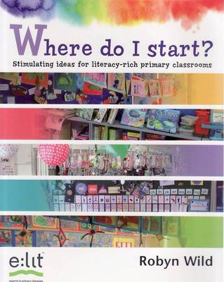 Where Do I Start?: Stimulating Ideas for Literacy-Rich Primary