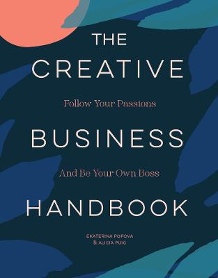 The Creative Business Handbook: Follow Your Passions and Be Your Own