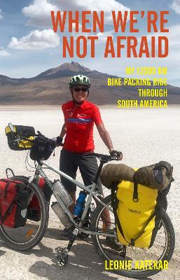 When We're Not Afraid: My 12,000 km Bike-Packing Ride Through South