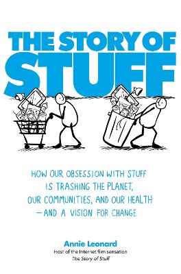 The Story of Stuff: How Our Obsession with Stuff is Trashing the Planet, Our Communities, and Our Health - and a Vision for Change