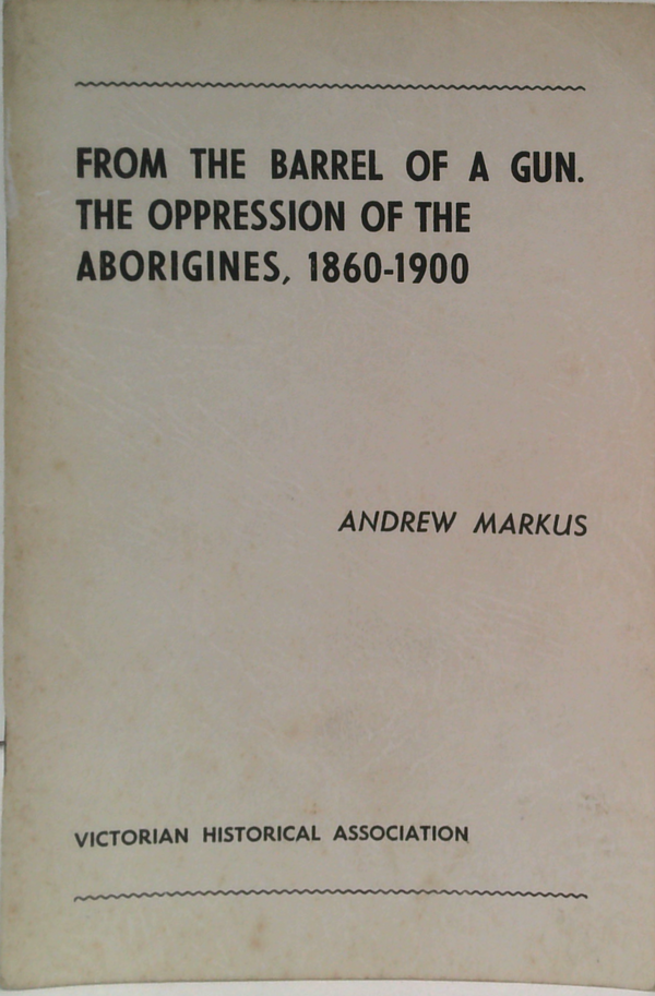 From The Barrel Of A Gun: The Oppression Of The Aborigines, 1860-1900