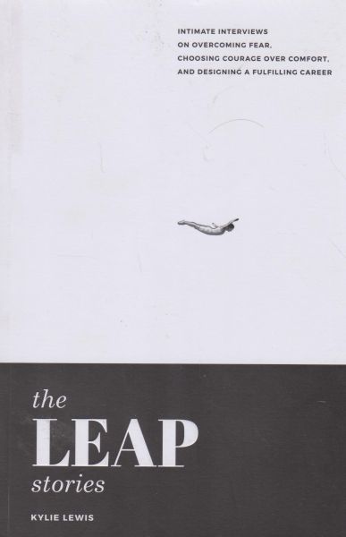 The Leap Stories: Intimate Interviews on Overcoming Fear, Choosing Courage Over Comfort, and Designing a Fulfilling Career: 2016