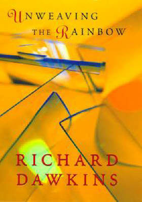 Unweaving the Rainbow: Science, Delusion and the Appetite for Wonder