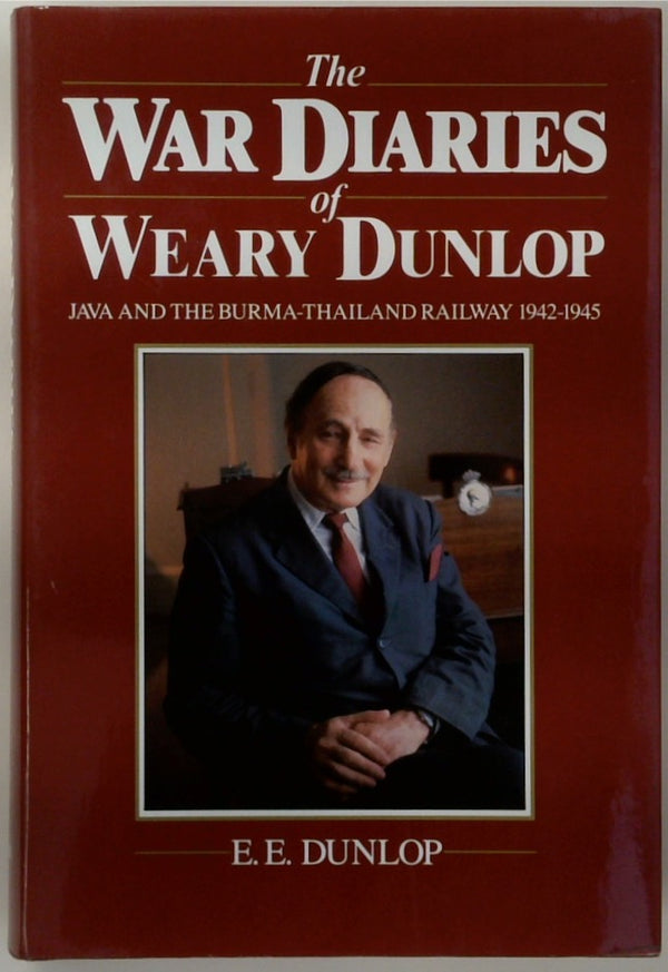 The War Diaries of Weary Dunlop: Java and the Burma-Thailand Railway 1942-1945