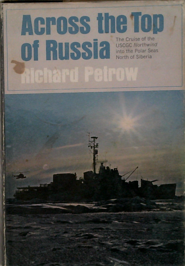 Across The Top Of Russia: The Cruise Of The USCGC Northwind Into The Polar Seas North Of Siberia