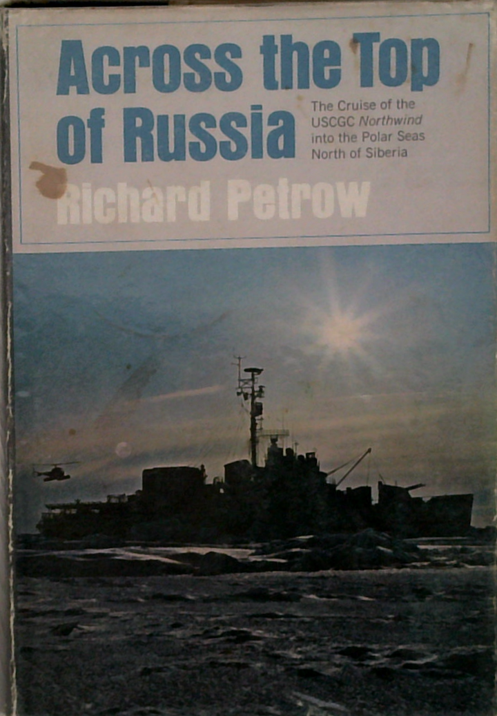 Across The Top Of Russia: The Cruise Of The USCGC Northwind Into The Polar Seas North Of Siberia