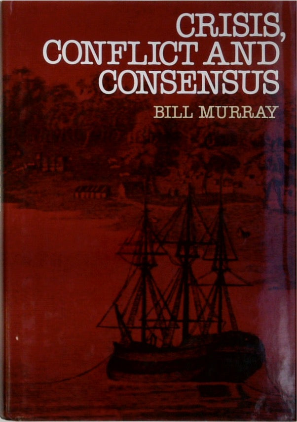 Crisis, Conflict And Consensus: Selected documents illustrating 200 years in the making of Australia