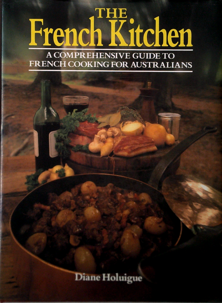 The French Kitchen: A Comprehensive Guide To French Cooking For Australians
