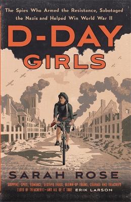 D-Day Girls: The Spies Who Armed the Resistance, Sabotaged the Nazis,