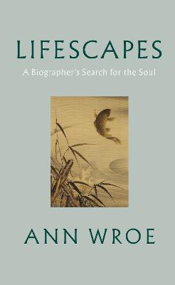 Lifescapes: A Biographer's Search for the Soul