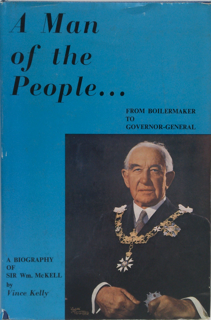 A Man Of The People: From Boilermaker To Governor-General The Career Of The Rt. Hon. Sir William Mckell