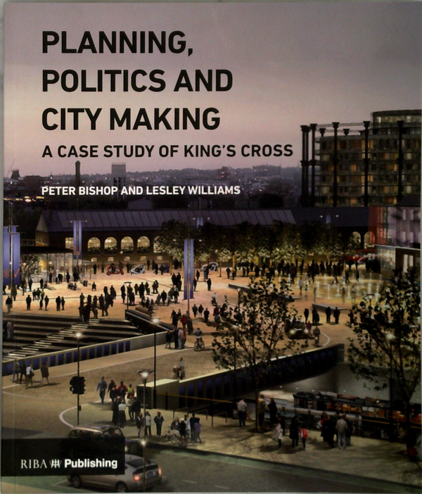 Planning, Politics And City Making: A Case Study Of King's Cross
