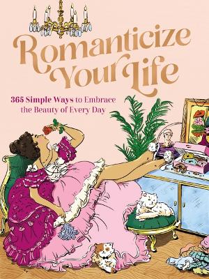 Romanticize Your Life: 365 Simple Ways to Embrace the Beauty of Every